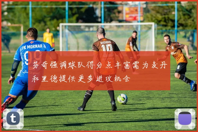 芬奇强调球队得分点丰富需为麦丹和里德提供更多进攻机会