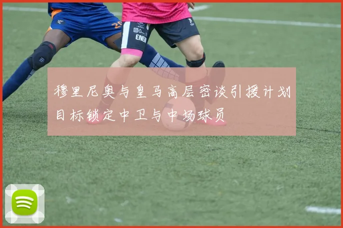 穆里尼奥与皇马高层密谈引援计划目标锁定中卫与中场球员